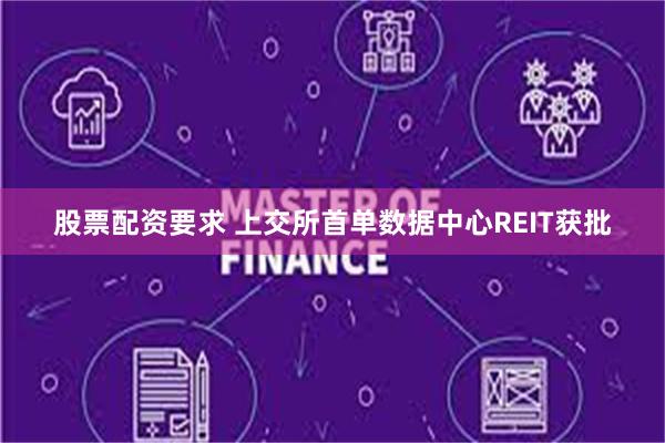 股票配资要求 上交所首单数据中心REIT获批