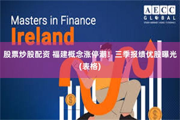 股票炒股配资 福建概念涨停潮！三季报绩优股曝光(表格)