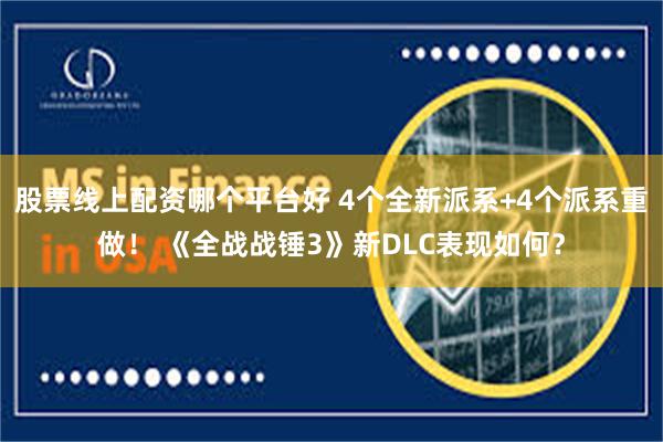 股票线上配资哪个平台好 4个全新派系+4个派系重做! 《全战战锤3》新DLC表现如何?