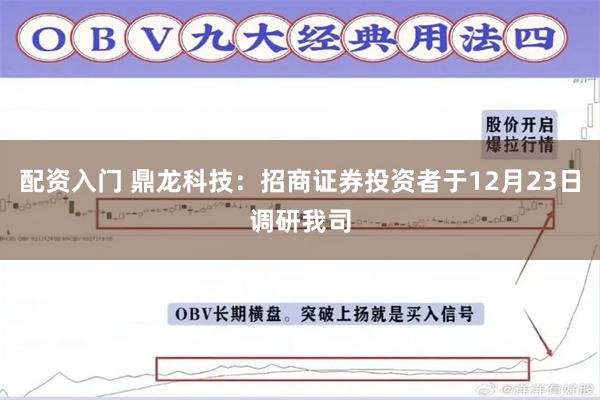 配资入门 鼎龙科技：招商证券投资者于12月23日调研我司